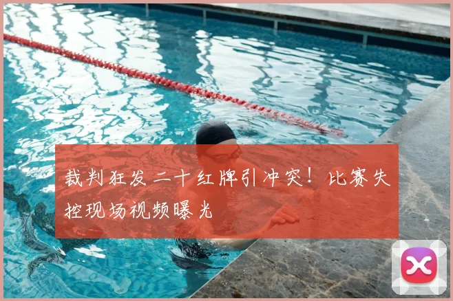 裁判狂发二十红牌引冲突！比赛失控现场视频曝光