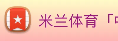 米兰体育「中国」官方网站 Logo